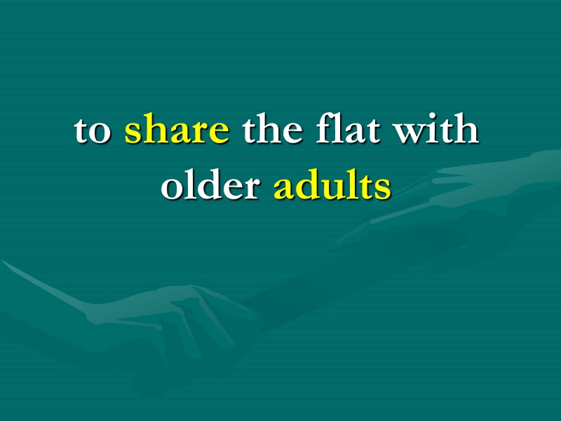 to share the flat with older adults to share the flat with older adults